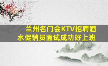 兰州名门会KTV招聘酒水促销员面试成功好上班
